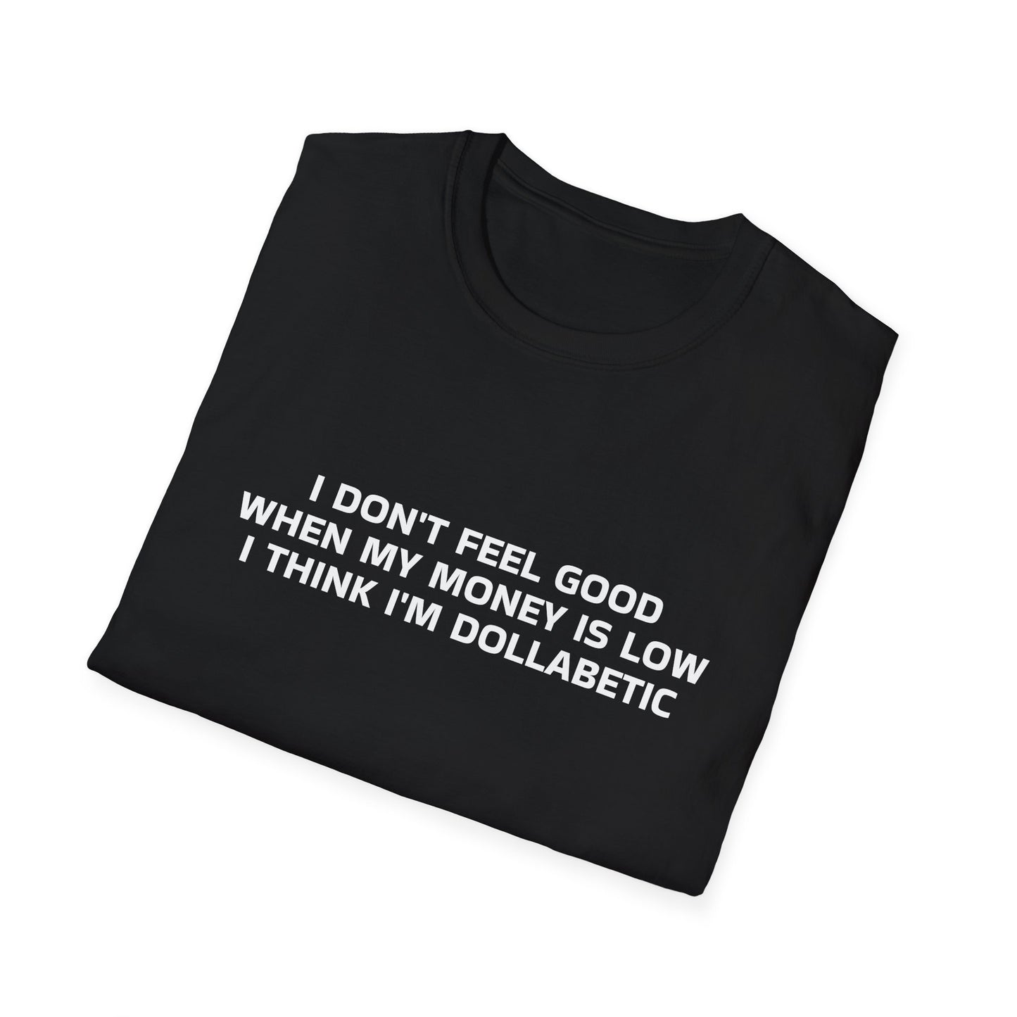 I DON'T FEEL GOOD WHEN MY MONEY IS LOW I THINK I'M DOLLABETIC T-SHIRT